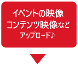 イベントの映像コンテンツ映像などアップロード♪