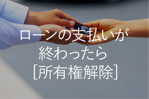 ローンの支払いが終わったら「所有権解除」