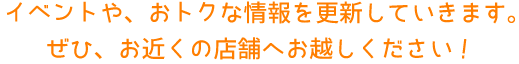 ご家族で楽しめるイベントがいっぱい！ぜひ、お近くの店舗へ遊びに来てください！