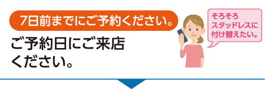 ７日前までにご予約いただきます。ご予約日にご来店下さい。